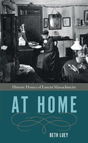 At home : historic houses of Eastern Massachusetts cover image