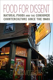 Food for dissent : natural foods and the consumer counterculturesince the 1960s cover image