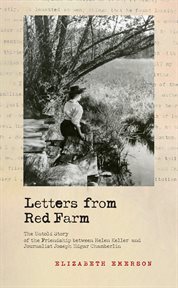 Letters from Red Farm : the untold story of the friendship between Helen Keller and journalist Joseph Edgar Chamberlin cover image