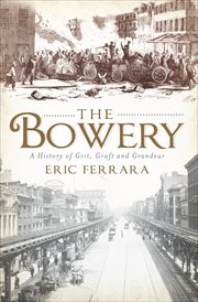 The Bowery : a history of grit, graft and grandeur cover image