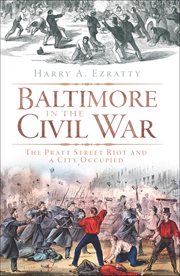 Baltimore in the Civil War : the Pratt Street riot and a city occupied cover image