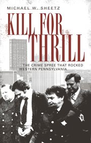 Kill for thrill : the crime spree that rocked western Pennsylvania cover image