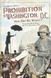 Prohibition in Washington, D.C. : how dry we weren't cover image