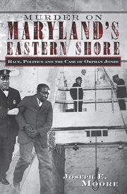 Murder on Maryland's Eastern Shore : race, politics and the case of Orphan Jones cover image