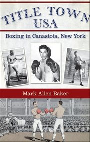 Title Town Usa : Boxing In Canastota, New York cover image