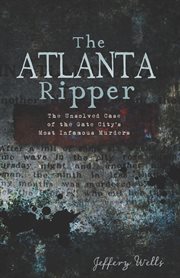 The atlanta ripper. The Unsolved Case of the Gate City's Most Infamous Murders cover image