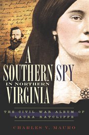 A southern spy in Northern Virginia : the Civil War album of Laura Ratcliffe cover image