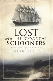 Lost Maine coastal schooners : from glory days to ghost ships cover image