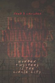 Historic Indianapolis crimes : murder & mystery in the Circle City cover image