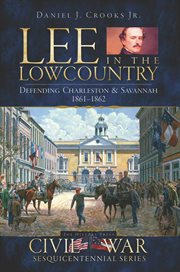 Lee in the lowcountry : defending Charleston & Savannah, 1861-1862 cover image