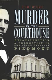 Murder in the courthouse : reconstruction & redemption in the North Carolina Piedmont cover image