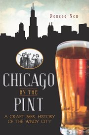 Chicago by the pint : a craft beer history of the Windy City cover image