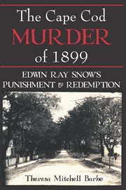 The Cape Cod murder of 1899 : Edwin Ray Snow's punishment & redemption cover image