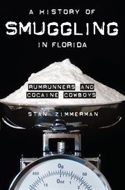 A history of smuggling in Florida : rumrunners and cocaine cowboys cover image