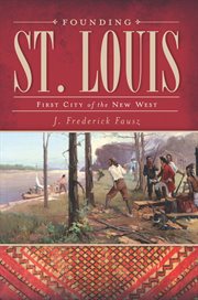 Founding St. Louis : first city of the new West cover image