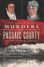 The Goffle Road murders of Passaic County : the 1850 Van Winkle killings cover image