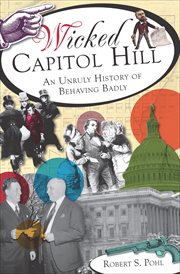 Wicked Capitol Hill : an unruly history of behaving badly cover image