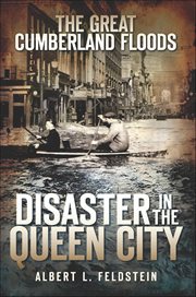 The Great Cumberland Floods : Disaster in the Queen City cover image