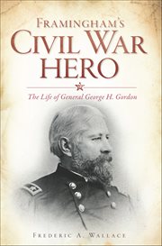 Framingham's Civil War Hero : The Life of General George H. Gordon cover image