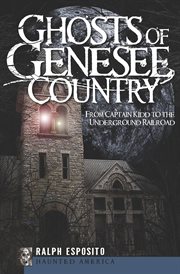 Ghosts of Genesee country : from Captain Kidd to the underground railroad cover image
