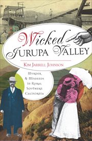 Wicked Jurupa Valley : murder and misdeeds in rural Southern California cover image