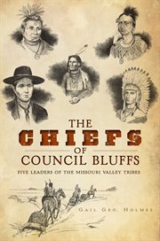 The chiefs of Council Bluffs : [five leaders of the Missouri Valley Tribes] cover image