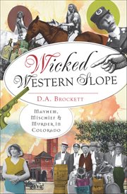 Wicked Western Slope : Mayhem, Michief & Murder in Colorado cover image