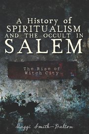 A history of spiritualism and the occult in salem. The Rise of Witch City cover image