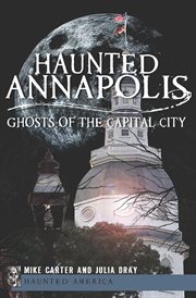 Haunted Annapolis : ghosts of the capitol city cover image