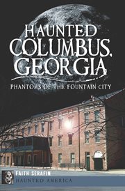 Haunted Columbus, Georgia : Phantoms of the Fountain City cover image