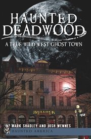 Haunted Deadwood : a true Wild West ghost town cover image