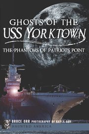 Ghosts of the uss yorktown. The Phantoms of Patriots Point cover image