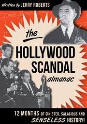 The Hollywood scandal almanac : 12 months of sinister, salacious and senseless history! cover image