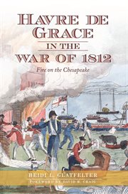 Havre de Grace in the War of 1812 : fire on the Chesapeake cover image