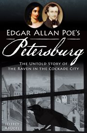 Edgar Allan Poe's Petersburg : the untold story of the Raven in the Cockade City cover image