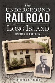 The Underground Railroad on Long Island : friends in freedom cover image