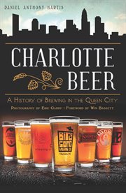 Charlotte Beer : A History of Brewing in the Queen City cover image