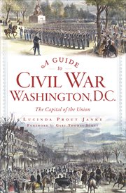 A guide to Civil War Washington, D.C. : the capital of the union cover image