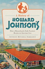 A history of Howard Johnson's : how a Massachusetts soda fountain became an American icon cover image