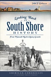 Looking Back at South Shore History : From Plymouth Rock To Quincy Granite cover image