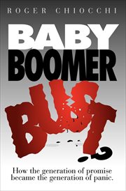 Baby boomer bust? : how the generation of promise became the generation of panic cover image