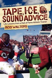 Tape, i-c-e, & sound advice : life lessons from a hall of fame athletic trainer cover image