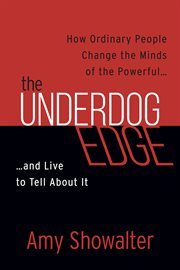 The underdog edge : how ordinary people change the minds of the powerful ... and live to tell about it cover image