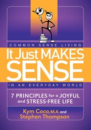 It just makes sense : 7 principles for a joyful and stress-free life cover image