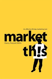 Market this!. An Effective 90-Day Marketing Tool cover image