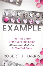 Prime example : the true story of the case that saved alternative medicine in New York State cover image