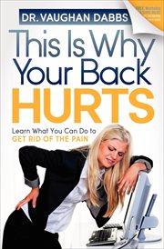 This is why your back hurts : learn what you can do to get rid of the pain cover image