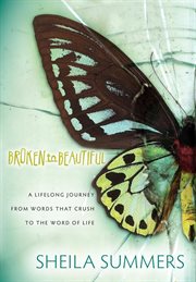 Broken to beautiful : a journey from words the crush to the Word of Life : a novel cover image