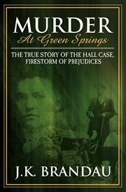Murder at Green Springs : The True Story of the Hall Case, Firestorm of Prejudices cover image