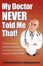 My doctor never told me that! : things you always wanted to know about your health-- without all the technical mumbo jumbo cover image